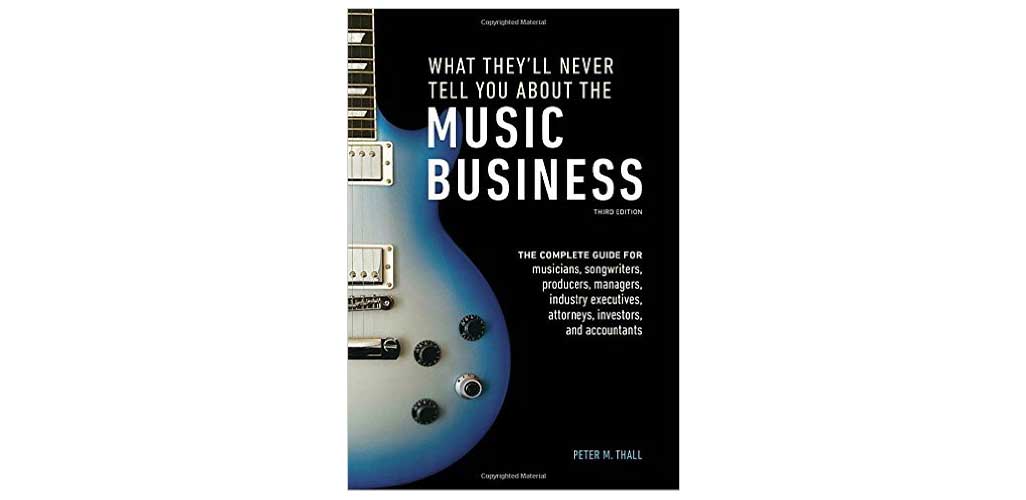 What They’ll Never Tell You About the Music Business: The Myths, Secrets, Lies (& a Few Truths)